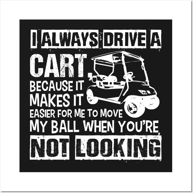 I Always Drive the Golf Cart Wall Art by jslbdesigns